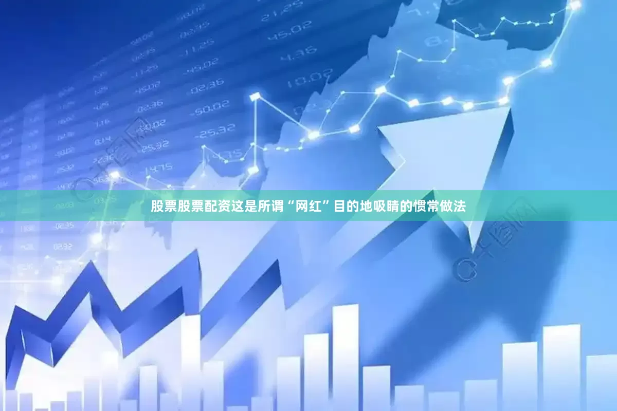 股票股票配资这是所谓“网红”目的地吸睛的惯常做法