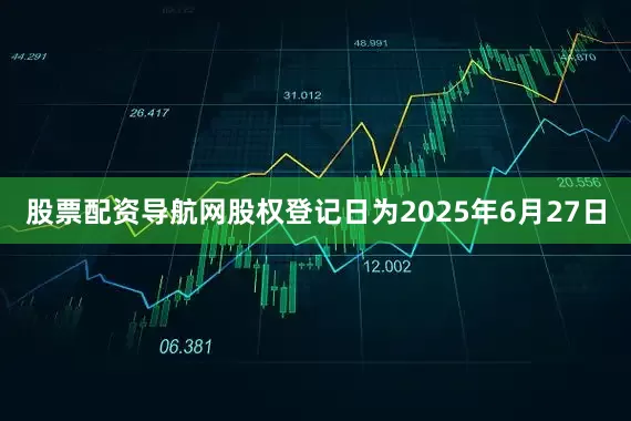 股票配资导航网股权登记日为2025年6月27日