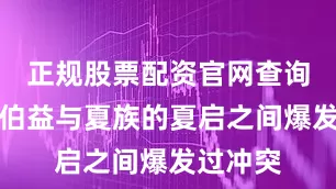 正规股票配资官网查询东夷的伯益与夏族的夏启之间爆发过冲突