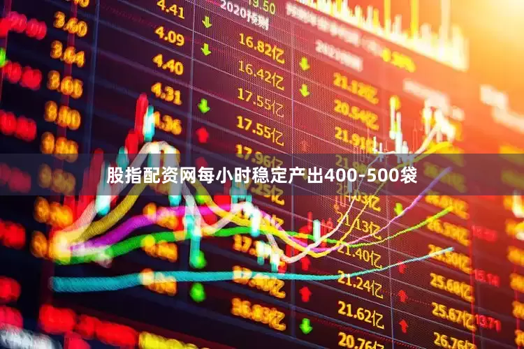 股指配资网每小时稳定产出400-500袋