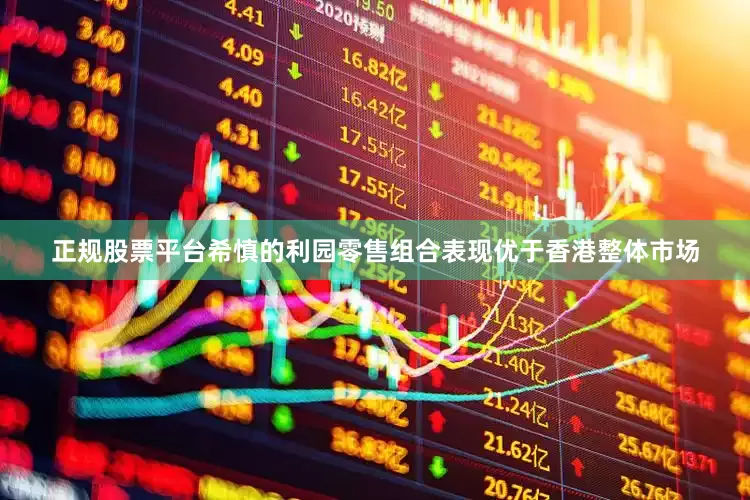 正规股票平台希慎的利园零售组合表现优于香港整体市场