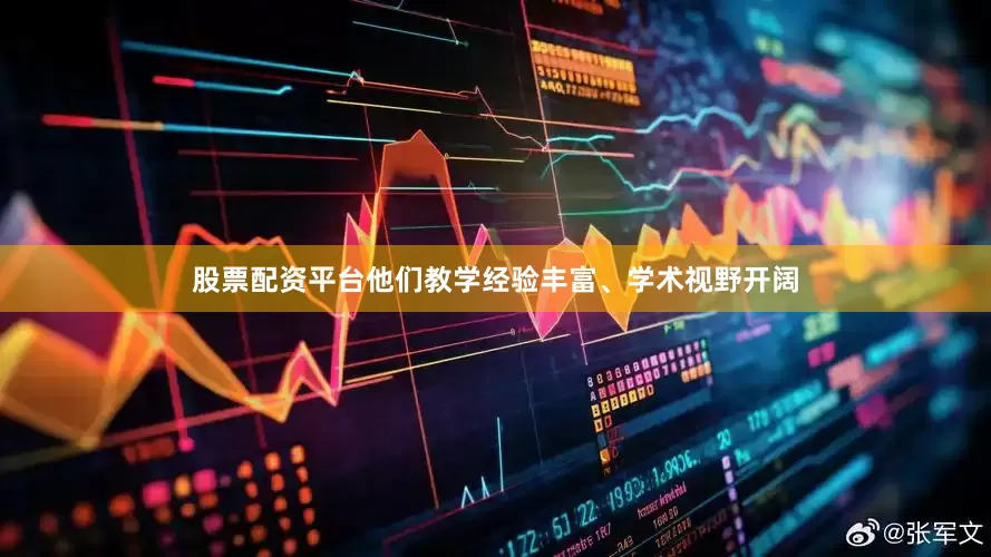 股票配资平台他们教学经验丰富、学术视野开阔