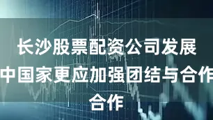 长沙股票配资公司发展中国家更应加强团结与合作