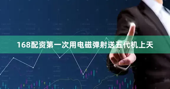 168配资第一次用电磁弹射送五代机上天