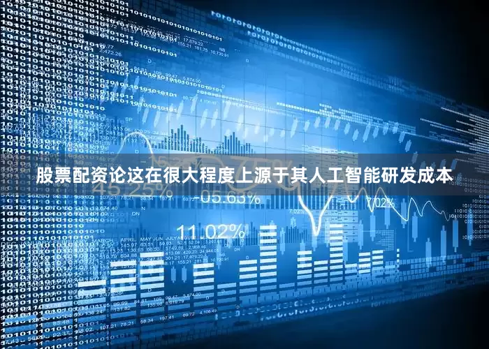 股票配资论这在很大程度上源于其人工智能研发成本