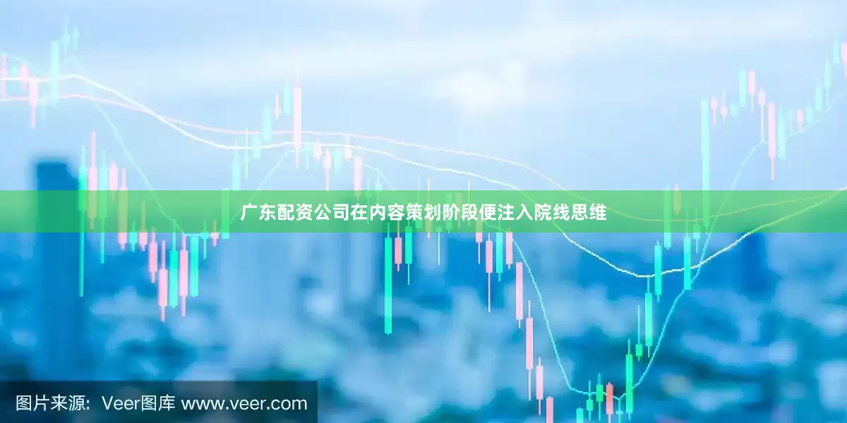 广东配资公司在内容策划阶段便注入院线思维